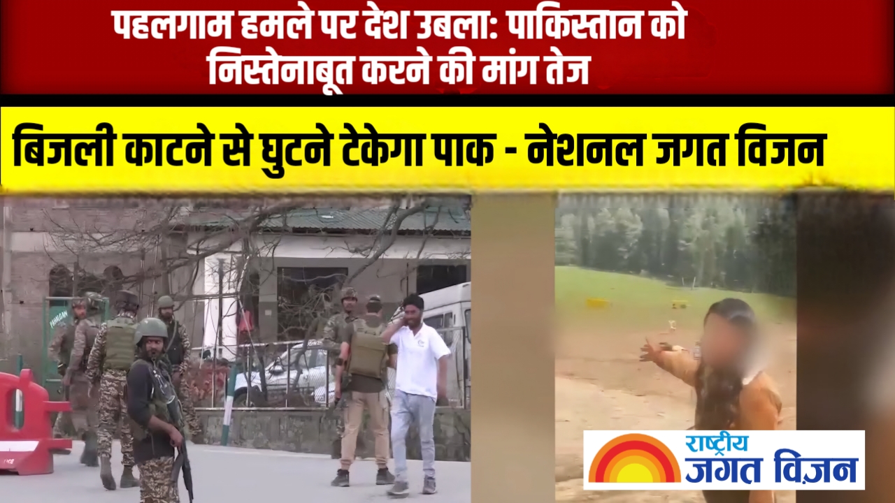 पहलगाम हमले पर देश उबला: पाकिस्तान को निस्तेनाबूत करने की मांग तेज, बिजली काटने से घुटने टेकेगा पाक - नेशनल जगत विजन 