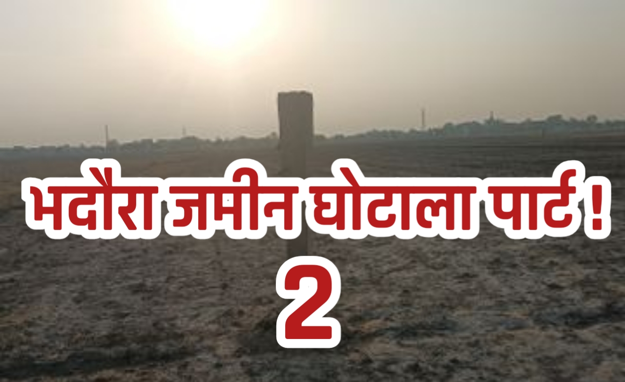 जमीन का नया खेल: भदौरा में फिर सामने आया फर्जीवाड़े का मामला, चिड़ीपाल की भूमिका पर सवाल