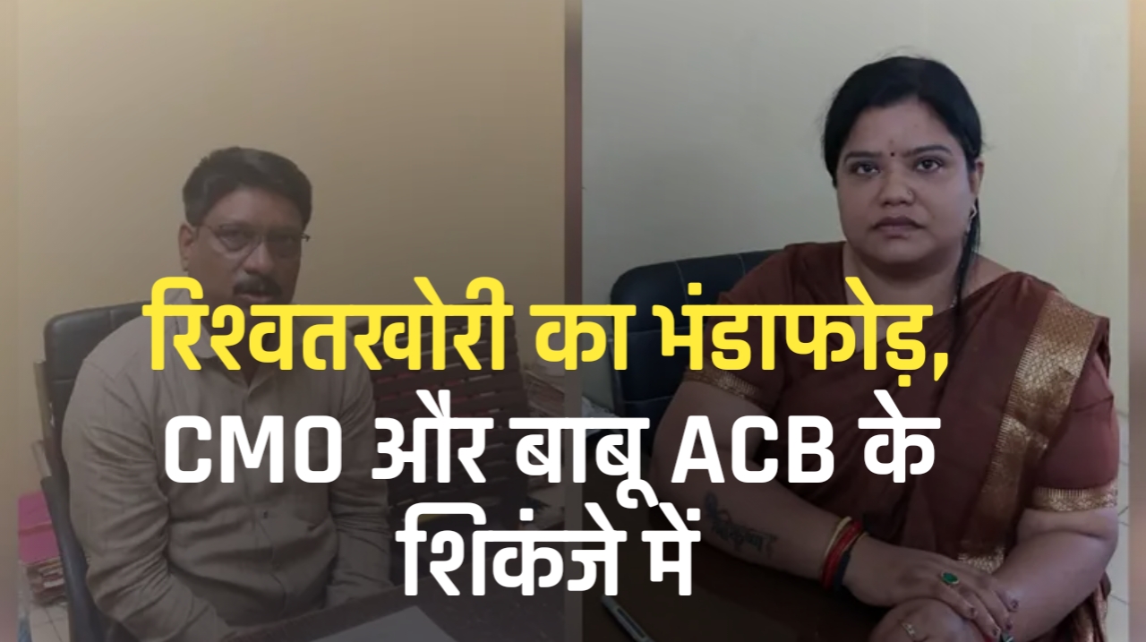 अपडेट...बोदरी नगर पंचायत में नक्शा पास करने के नाम पर वसूली, एसीबी ने सीएमओ भारती साहू और बाबू को दबोचा