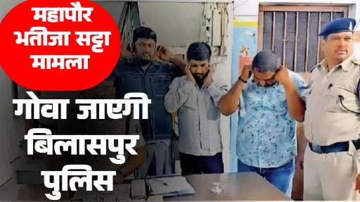 महापौर भतीजे का सट्टा मामला गोवा जाएगी बिलासपुर पुलिस दुबई कनेक्शन की होगी जांच