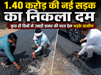 1.40 करोड़ की नई सड़क का निकला दम , कुछ ही दिनों में उखड़ी डामर की परत देख भड़के ग्रामीण