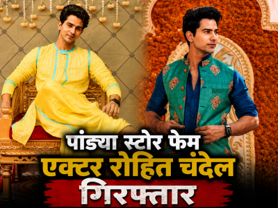 पांड्या स्टोर फेम एक्टर रोहित चंदेल गिरफ्तार