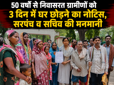 50 वर्षो से निवासरत ग्रामीणों को 3 दिन का अल्टीमेटम , सरपंच व सचिव की मनमानी