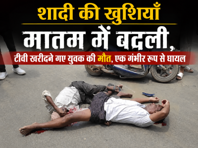शादी की खुशियाँ  मातम में बदली,  टीवी खरीदने गए युवक की मौत, एक गंभीर रूप से घायल