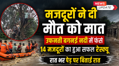 मजदूरों ने दी मौत को मात, उफनती बगनई नदी में फंसे 14 मजदूरों का हुआ सफल रेस्क्यू , रात भर पेड़ पर  बिताई रात