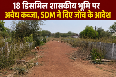 18 डिसमिल शासकीय भूमि पर अवैध कब्ज़ा , SDM ने दिए जाँच के आदेश