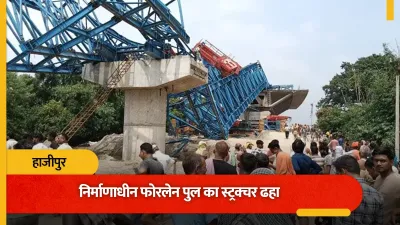 Bihar News: हाजीपुर में निर्माणाधीन फोरलेन पुल का स्ट्रक्चर भरभराकर गिरा, 7 मजदूर घायल; लोहे के मलबे में फंसे मजदूर को निकालने की कोशिश