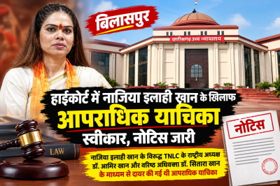 बिलासपुर हाईकोर्ट में नाजिया इलाही खान के खिलाफ आपराधिक याचिका स्वीकार, नोटिस जारी
