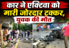 कार ने एक्टिवा को मारी जोरदार टक्कर , युवक की मौत 