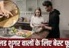 ब्लड शुगर हाई रहता है तो डाइट में शामिल करें ये फूड्स! एक्सपर्ट ने बताए हेल्दी ड्रिंक्स, प्रोटीन और गुड फैट्स के विकल्प