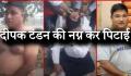 ठगी पर फूटा गुस्सा: कारोबारी दीपक टंडन की नग्न कर सरेआम पिटाई, वीडियो वायरल....