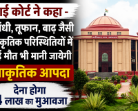 हाई कोर्ट ने कहा - आंधी, तूफान, बाढ़ जैसी प्राकृतिक परिस्थितियों में हुई मौत भी मानी जायेगी प्राकृतिक आपदा  , देना होगा 4 लाख का मुआवजा  
