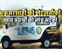 अफसरशाही की लेटलतीफी: अनुबंध रिन्यू नहीं होने से कबाड़ बनीं फूड टेस्टिंग वैन, 33 जिलों में मिलावटखोरों पर कार्रवाई ठप