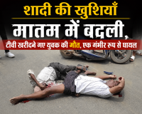 शादी की खुशियाँ  मातम में बदली,  टीवी खरीदने गए युवक की मौत, एक गंभीर रूप से घायल 