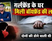 शादी से पहले ही उजड़ गया रिश्ता: गर्लफ्रेंड के घर मिली बॉयफ्रेंड की लाश, शराब पार्टी में विवाद के बाद मौत; जांच में जुटी पुलिस