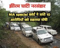 झीरम घाटी नरसंहार: 13 वर्ष लंबे संघर्ष के बाद NIA कोर्ट का फैसला, बचे हुए सभी 10 आरोपित दोषी करार
