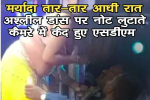 गरियाबंद के देवभोग में मर्यादा तार-तार आधी रात अश्लील डांस पर नोट लुटाते कैमरे में कैद हुए एसडीएम साहब कार्यवाही कब....