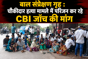  बाल संप्रेक्षण गृह : चौकीदार हत्या मामले में परिजन कर रहे CBI जाँच की मांग 