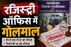 बिलासपुर पंजीयन कार्यालय में गोलमाल: 5 डिसमिल से कम कृषि भूमि और कच्ची प्लाटिंग की धड़ल्ले से रजिस्ट्री भी ओके......