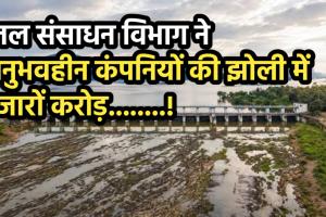कायदे-कानून खूंटी पर, जल संसाधन विभाग ने अनुभवहीन कंपनियों की झोली में हजारों करोड़.... पढ़े 