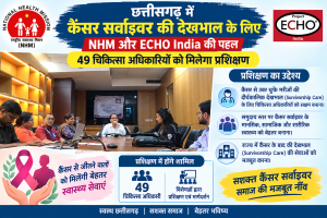 छत्तीसगढ़ में कैंसर सर्वाइवर की देखभाल के लिए NHM और ECHO India की पहल, 49 चिकित्सा अधिकारियों को मिलेगा प्रशिक्षण